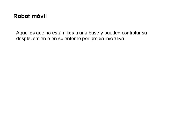 Robot móvil Aquellos que no están fijos a una base y pueden controlar su