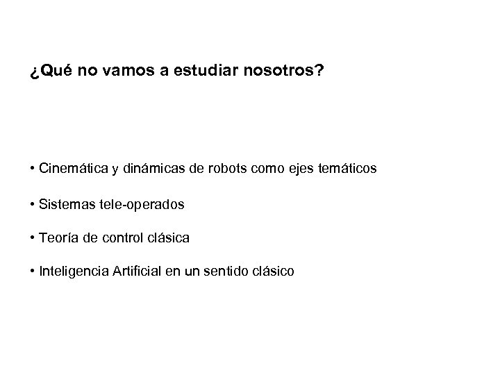 ¿Qué no vamos a estudiar nosotros? • Cinemática y dinámicas de robots como ejes