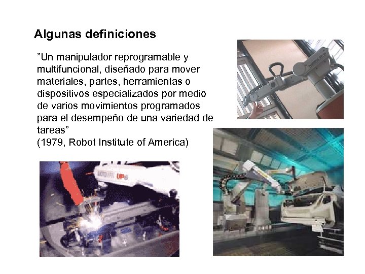 Algunas definiciones ”Un manipulador reprogramable y multifuncional, diseñado para mover materiales, partes, herramientas o
