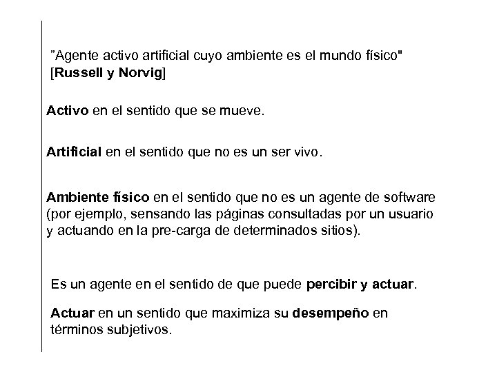 ”Agente activo artificial cuyo ambiente es el mundo físico" [Russell y Norvig] Activo en