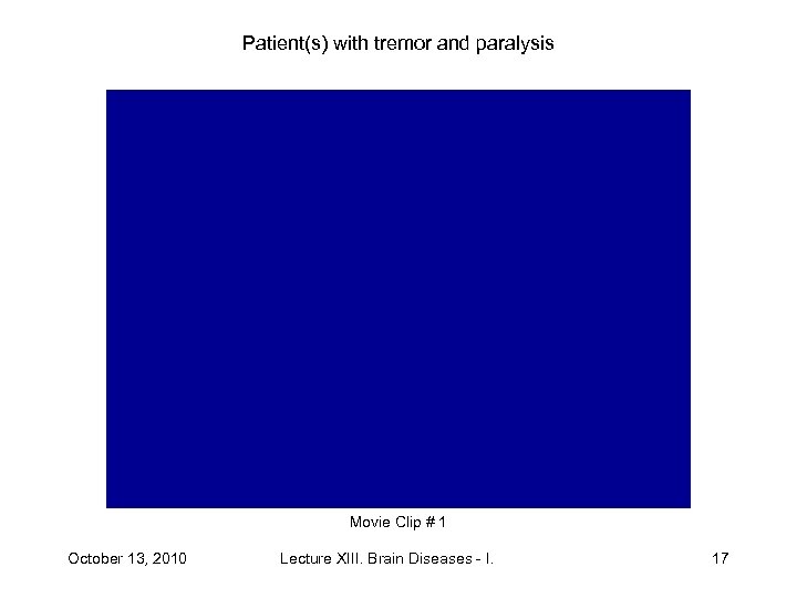 Patient(s) with tremor and paralysis Movie Clip # 1 October 13, 2010 Lecture XIII.