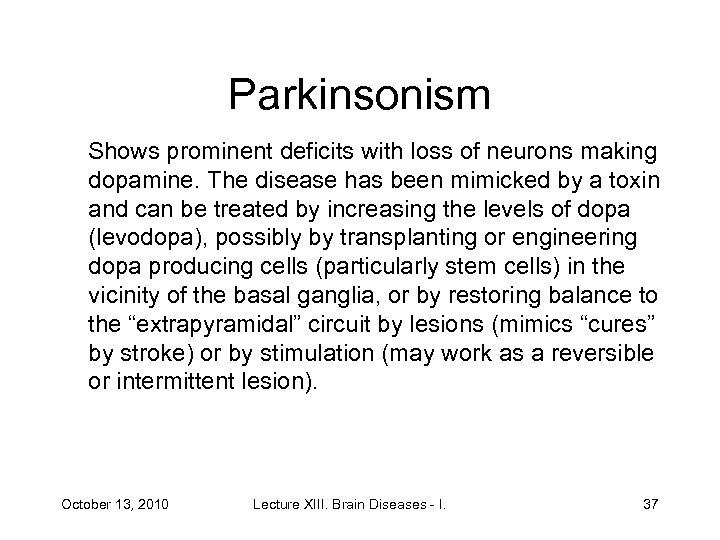 Parkinsonism Shows prominent deficits with loss of neurons making dopamine. The disease has been