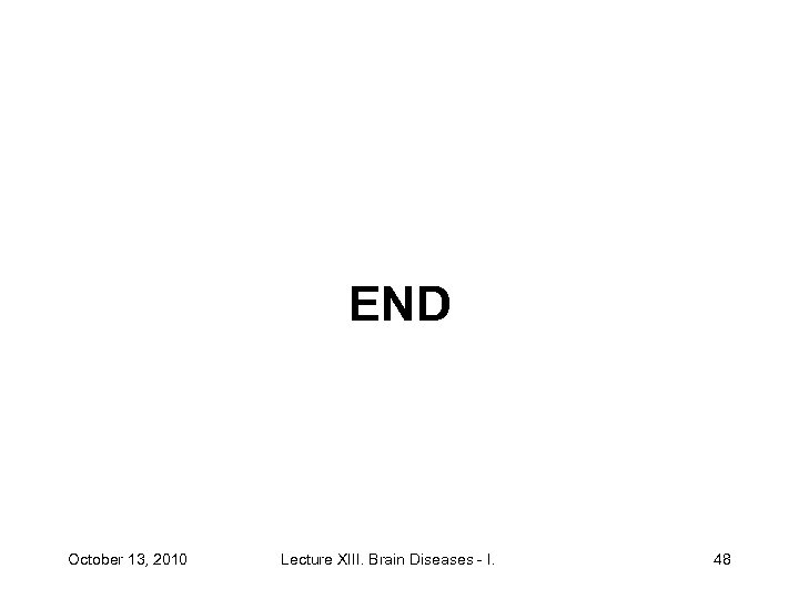 END October 13, 2010 Lecture XIII. Brain Diseases - I. 48 