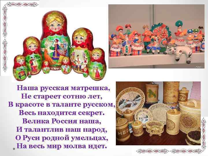 Наша русская матрешка, Не стареет сотню лет, В красоте в таланте русском, Весь находится