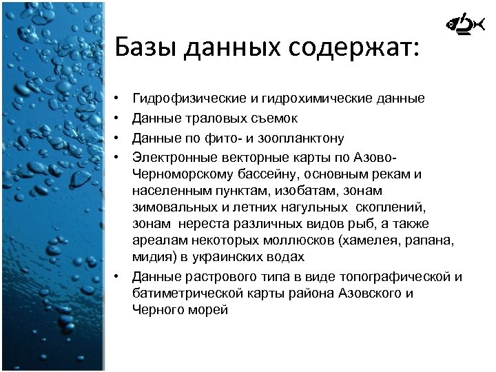 Базы данных содержат: • • Гидрофизические и гидрохимические данные Данные траловых съемок Данные по
