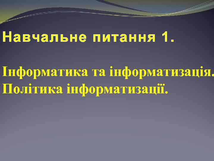 Навчальне питання 1. Інформатика та інформатизація. Політика інформатизації. 