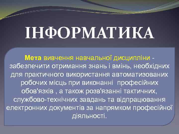 ІНФОРМАТИКА Мета вивчення навчальної дисципліни забезпечити отримання знань і вмінь, необхідних для практичного використання