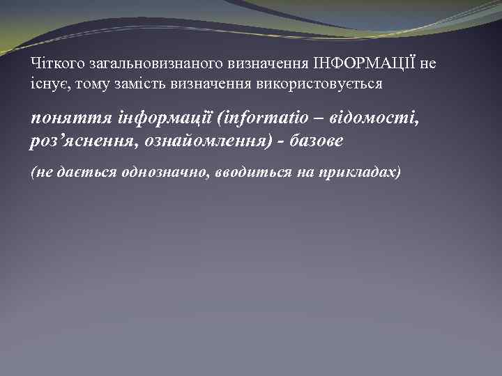 Чіткого загальновизнаного визначення ІНФОРМАЦІЇ не існує, тому замість визначення використовується поняття інформації (informatio –