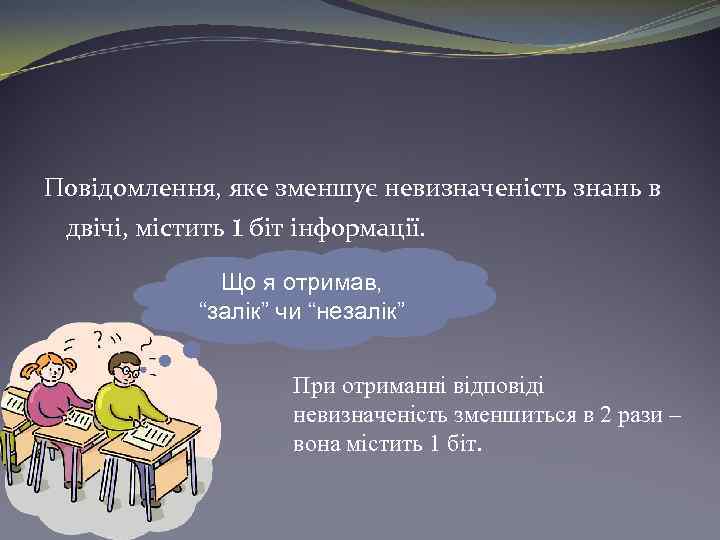 Повідомлення, яке зменшує невизначеність знань в двічі, містить 1 біт інформації. Що я отримав,