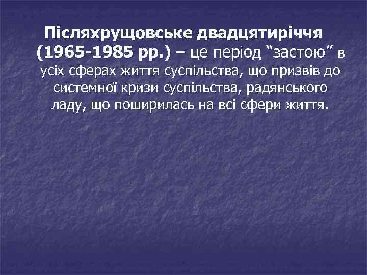 Післяхрущовське двадцятиріччя (1965 -1985 рр. ) – це період “застою” в усіх сферах життя