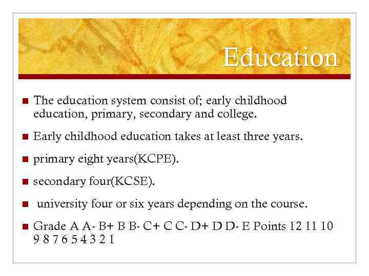 Education n The education system consist of; early childhood education, primary, secondary and college.