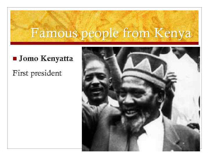 Famous people from Kenya n Jomo Kenyatta First president 
