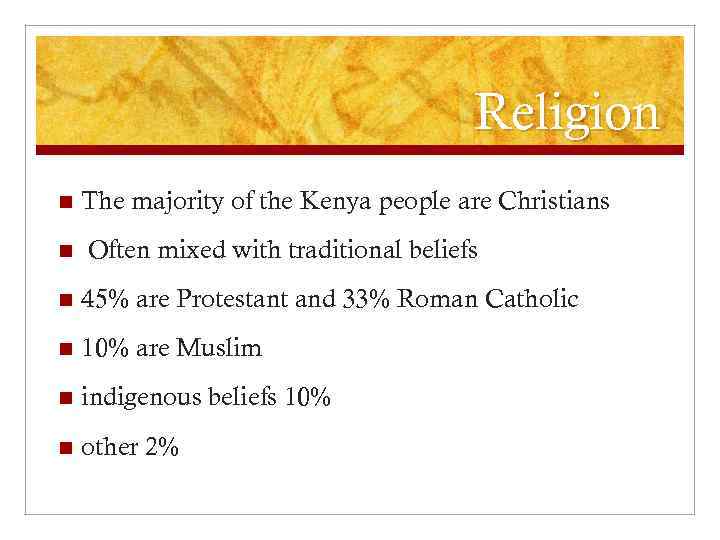 Religion n n The majority of the Kenya people are Christians Often mixed with