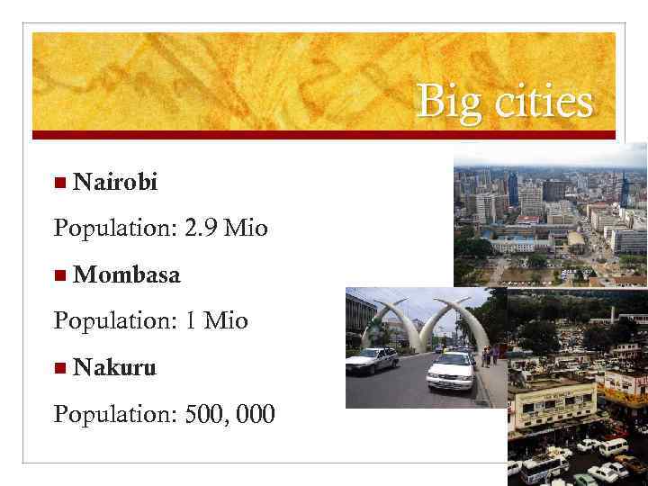 Big cities n Nairobi Population: 2. 9 Mio n Mombasa Population: 1 Mio n