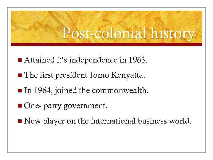 Post-colonial history n Attained n The n In it‘s independence in 1963. first president