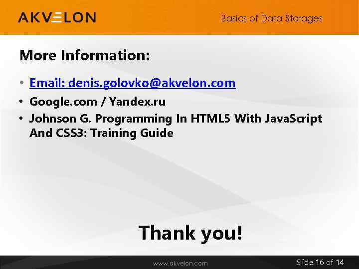 Basics of Data Storages More Information: • Email: denis. golovko@akvelon. com • Google. com