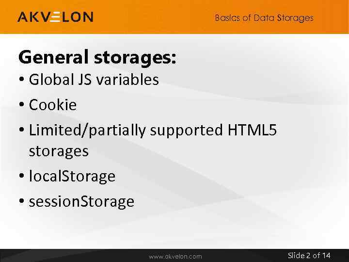 Basics of Data Storages General storages: • Global JS variables • Cookie • Limited/partially