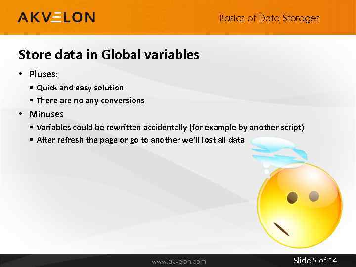 Basics of Data Storages Store data in Global variables • Pluses: § Quick and