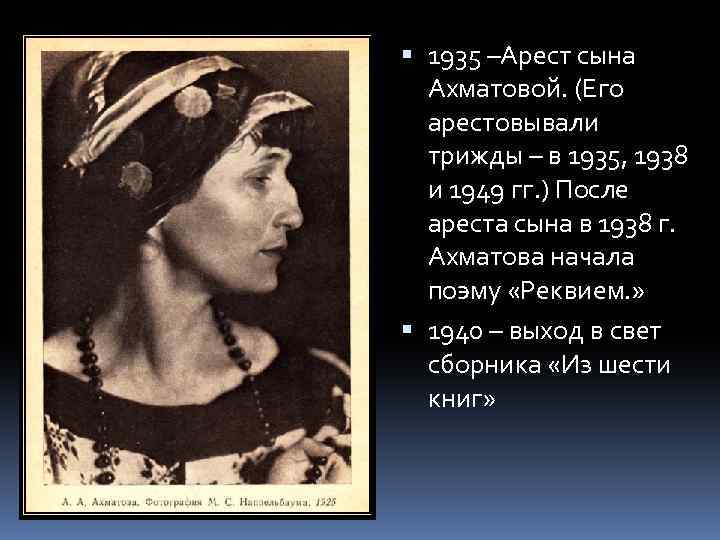  1935 –Арест сына Ахматовой. (Его арестовывали трижды – в 1935, 1938 и 1949