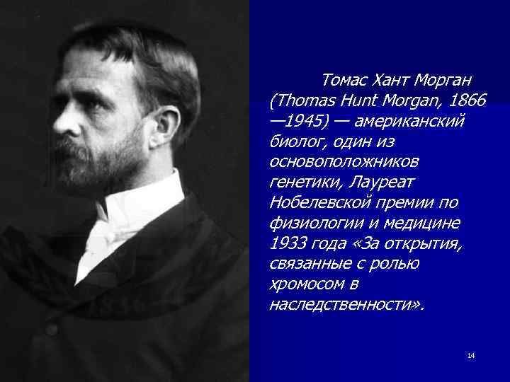 Томас Хант Морган (Thomas Hunt Morgan, 1866 — 1945) — американский биолог, один из