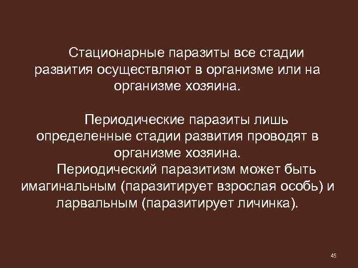 Стационарные паразиты все стадии развития осуществляют в организме или на организме хозяина. Периодические паразиты