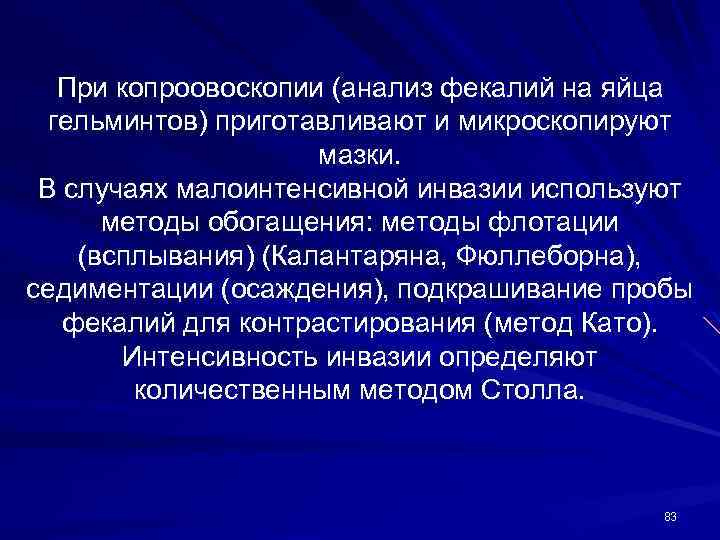 При копроовоскопии (анализ фекалий на яйца гельминтов) приготавливают и микроскопируют мазки. В случаях малоинтенсивной