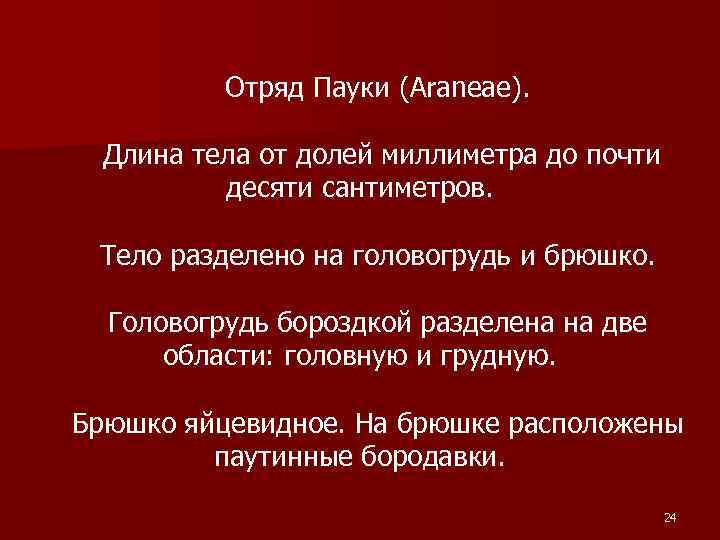 Отряд Пауки (Araneae). Длина тела от долей миллиметра до почти десяти сантиметров. Тело разделено