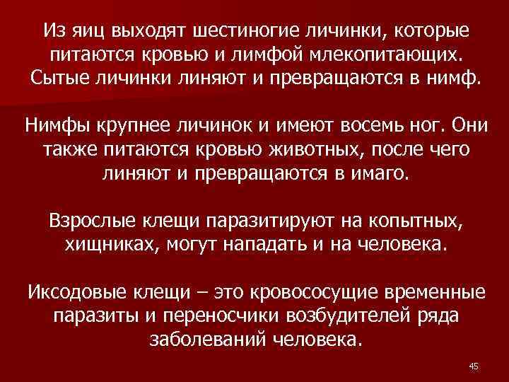 Из яиц выходят шестиногие личинки, которые питаются кровью и лимфой млекопитающих. Сытые личинки линяют