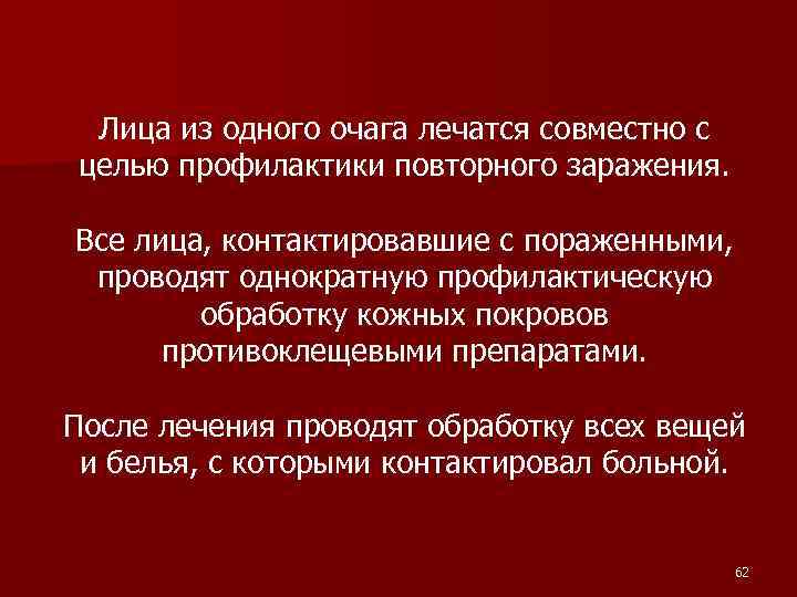 Лица из одного очага лечатся совместно с целью профилактики повторного заражения. Все лица, контактировавшие