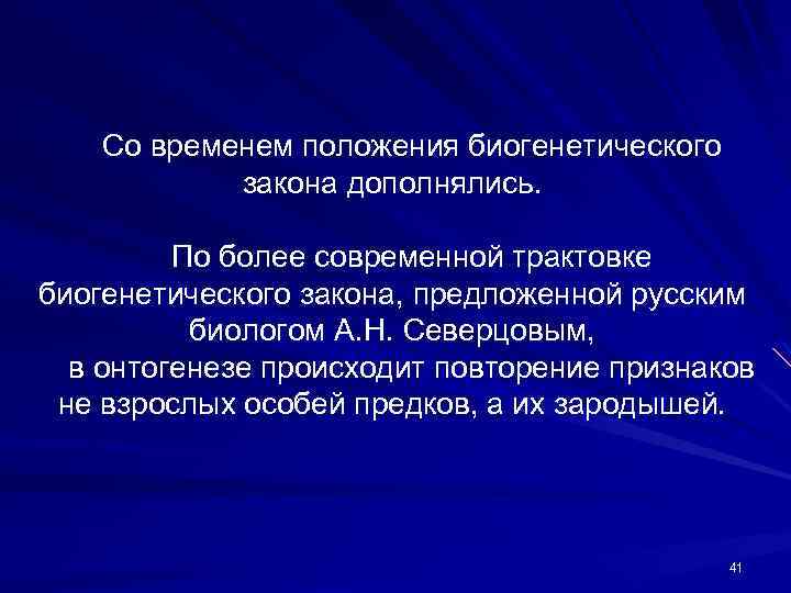 Со временем положения биогенетического закона дополнялись. По более современной трактовке биогенетического закона, предложенной русским