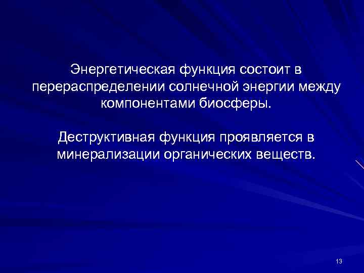 Энергетическая функция состоит в перераспределении солнечной энергии между компонентами биосферы. Деструктивная функция проявляется в