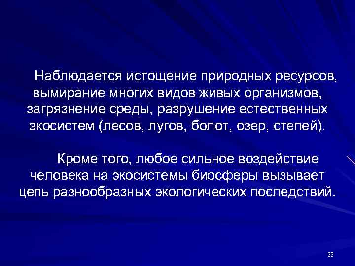 Наблюдается истощение природных ресурсов, вымирание многих видов живых организмов, загрязнение среды, разрушение естественных экосистем