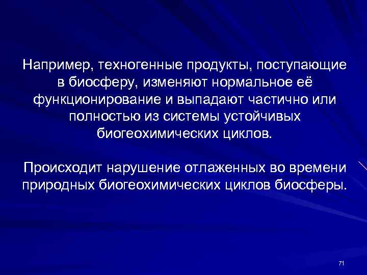 Например, техногенные продукты, поступающие в биосферу, изменяют нормальное её функционирование и выпадают частично или