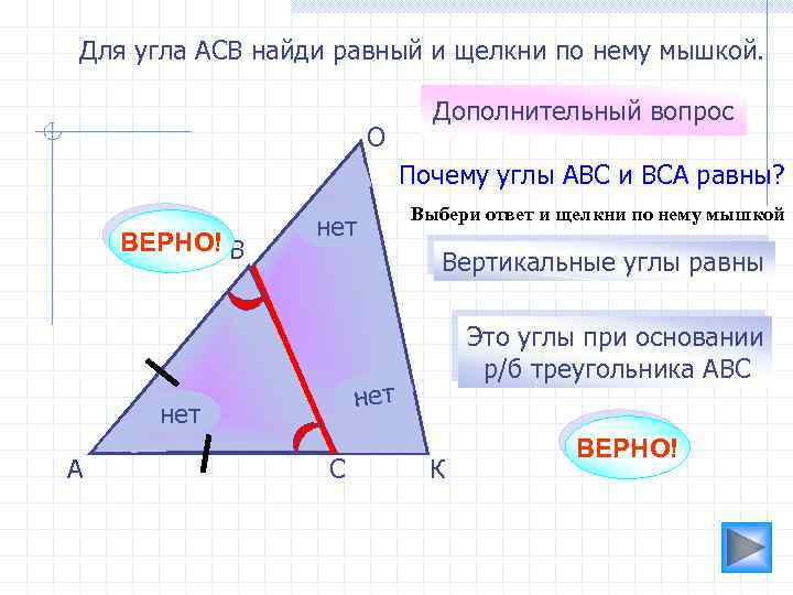 Для угла АСВ найди равный и щелкни по нему мышкой. О Дополнительный вопрос Почему