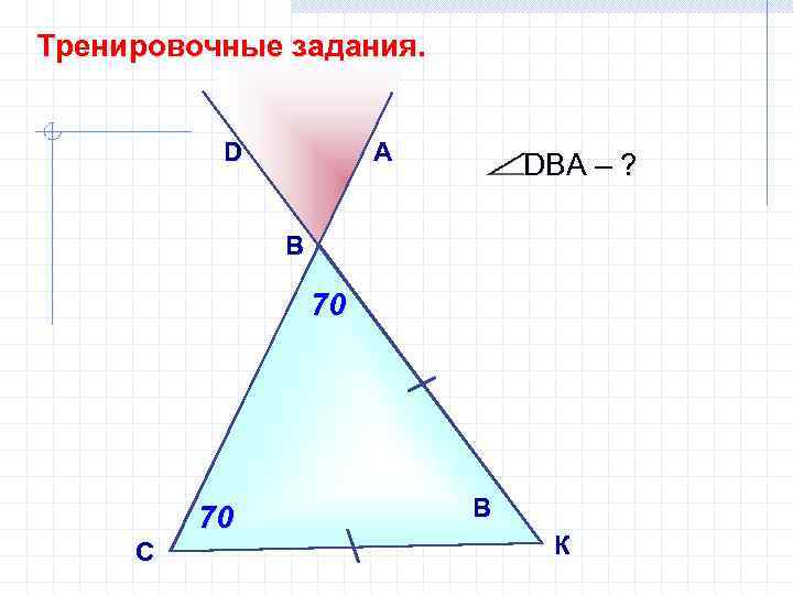 Тренировочные задания. D А DВА – ? В 70 70 С B К 