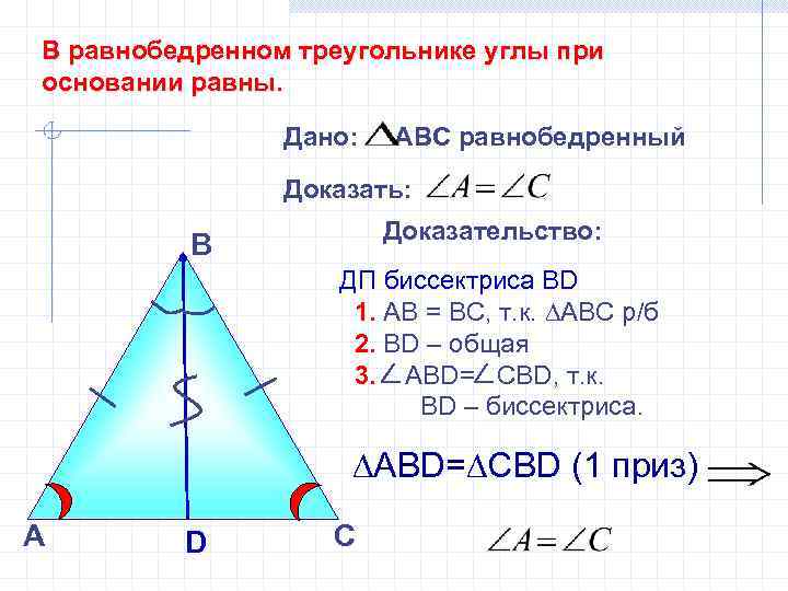 В равнобедренном треугольнике углы при основании равны. Дано: АВС равнобедренный Доказать: Доказательство: В ДП