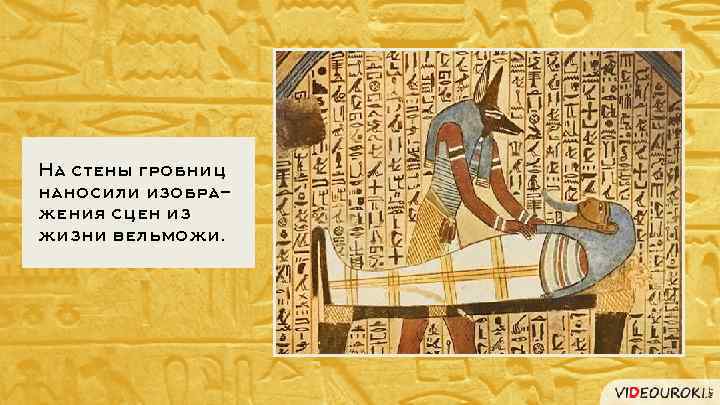 На стены гробниц наносили изображения сцен из жизни вельможи. 