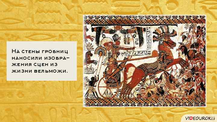 На стены гробниц наносили изображения сцен из жизни вельможи. 