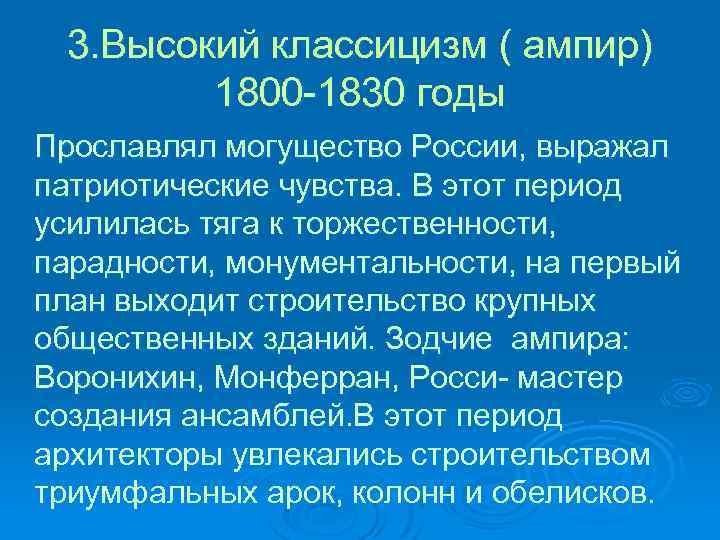 3. Высокий классицизм ( ампир) 1800 -1830 годы Прославлял могущество России, выражал патриотические чувства.