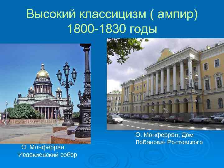 Высокий классицизм ( ампир) 1800 -1830 годы О. Монферран, Исаакиевский собор О. Монферран, Дом