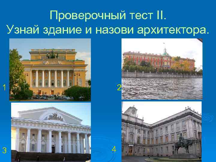 Проверочный тест II. Узнай здание и назови архитектора. 1 3 2 4 