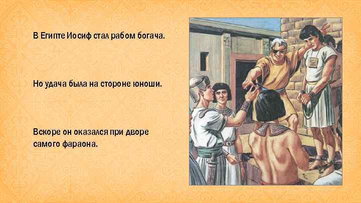 В Египте Иосиф стал рабом богача. Но удача была на стороне юноши. Вскоре он