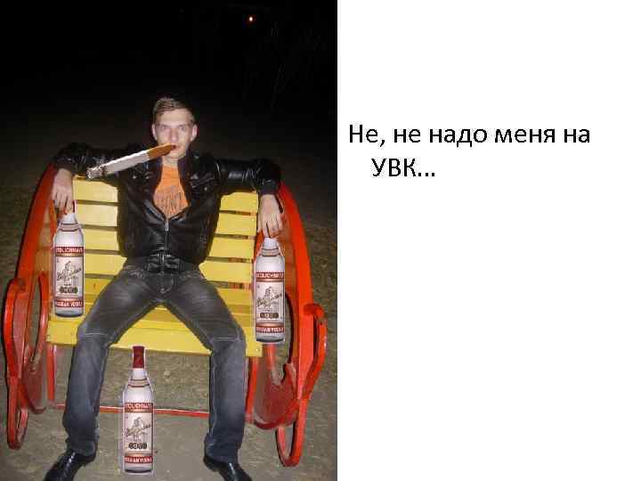 Не, не надо меня на УВК… 