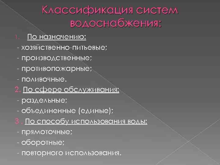 Классификация систем водоснабжения: По назначению: - хозяйственно-питьевые; - производственные; - противопожарные; - поливочные. 2.