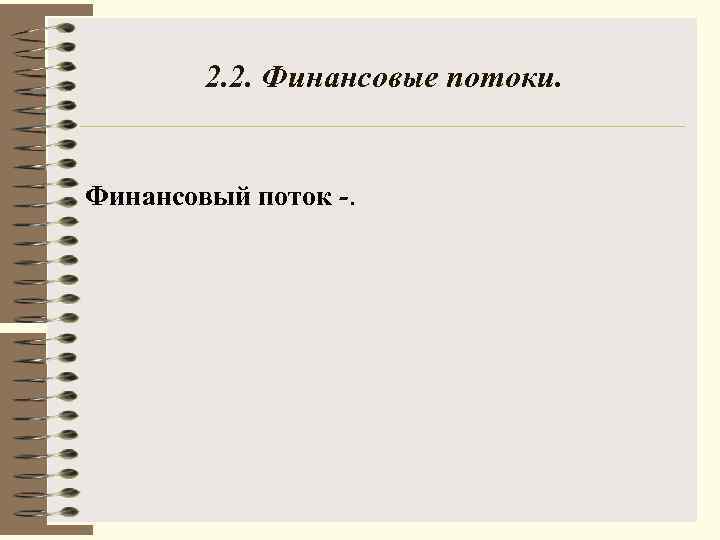 2. 2. Финансовые потоки. Финансовый поток -. 