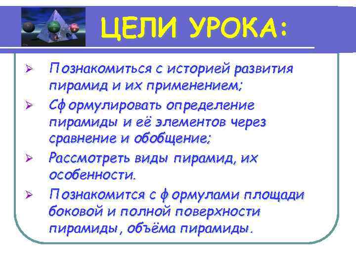 ЦЕЛИ УРОКА: Ø Ø Познакомиться с историей развития пирамид и их применением; Сформулировать определение