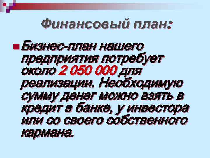 Финансовый план: n Бизнес-план нашего предприятия потребует около 2 050 000 для реализации. Необходимую