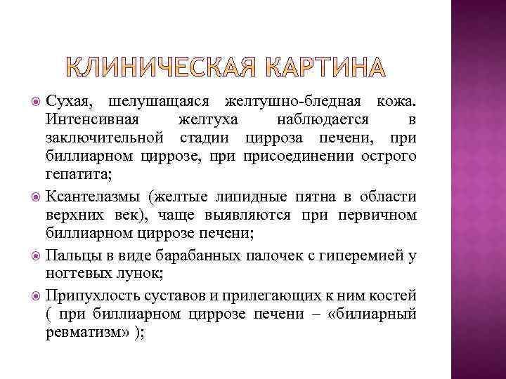 Сухая, шелушащаяся желтушно-бледная кожа. Интенсивная желтуха наблюдается в заключительной стадии цирроза печени, при биллиарном