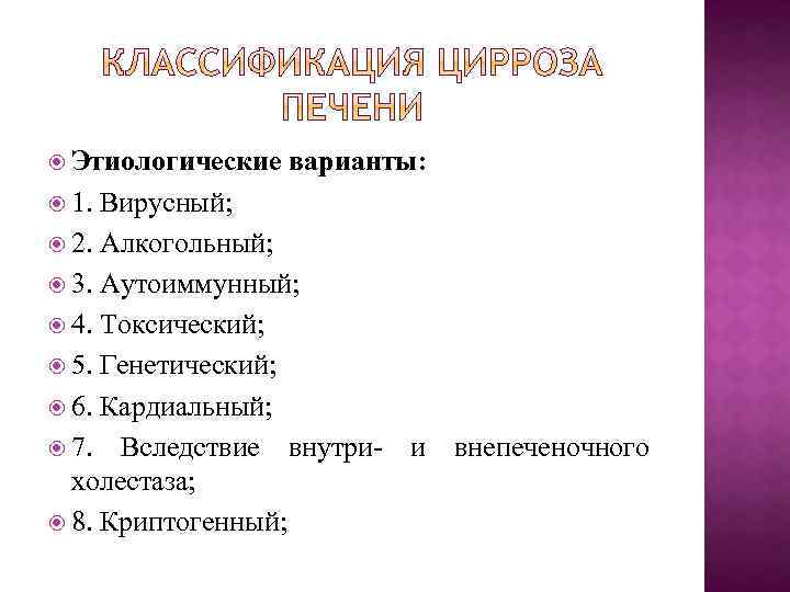  Этиологические 1. варианты: Вирусный; 2. Алкогольный; 3. Аутоиммунный; 4. Токсический; 5. Генетический; 6.