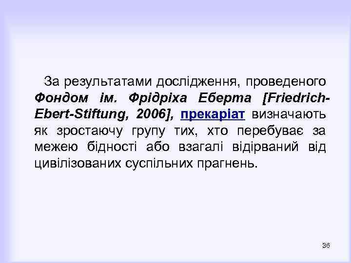  За результатами дослідження, проведеного Фондом ім. Фрідріха Еберта [Friedrich. Ebert-Stiftung, 2006], прекаріат визначають